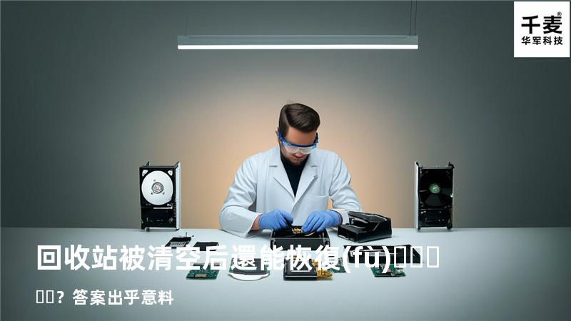 回收站被清空后還能恢復(fù)？答案出乎意料